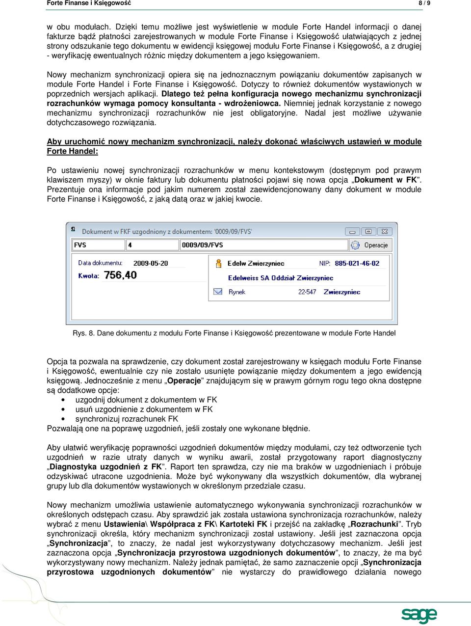 tego dokumentu w ewidencji księgowej modułu Forte Finanse i Księgowość, a z drugiej - weryfikację ewentualnych różnic między dokumentem a jego księgowaniem.