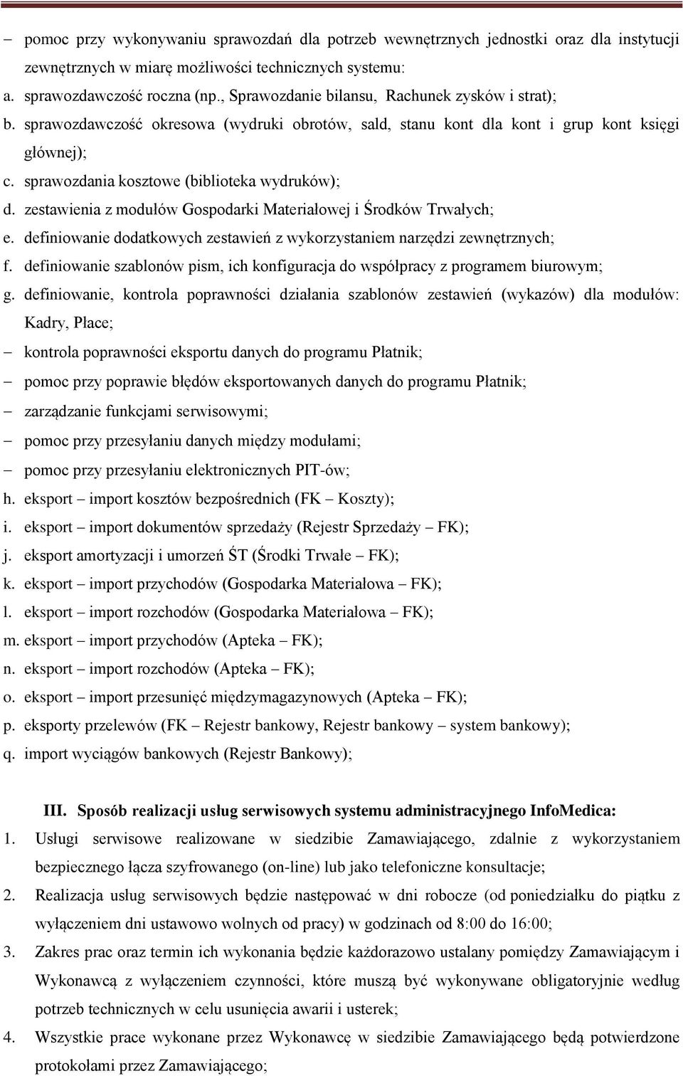 sprawozdania kosztowe (biblioteka wydruków); d. zestawienia z modułów Gospodarki Materiałowej i Środków Trwałych; e. definiowanie dodatkowych zestawień z wykorzystaniem narzędzi zewnętrznych; f.