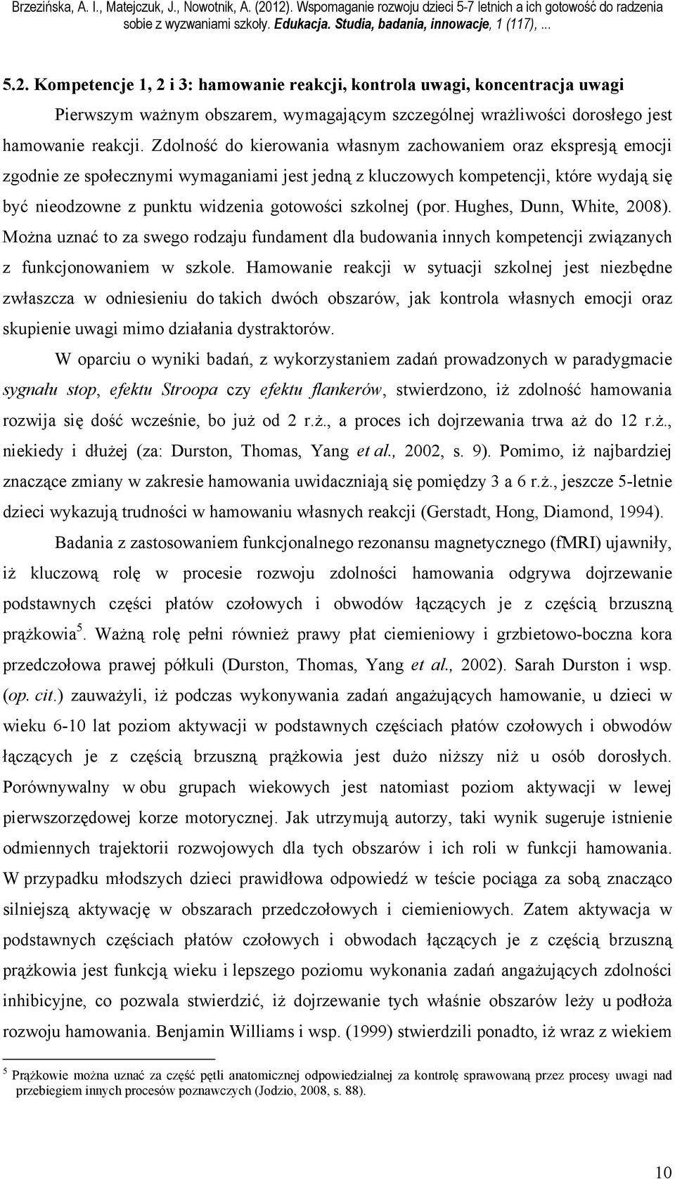 szkolnej (por. Hughes, Dunn, White, 2008). Można uznać to za swego rodzaju fundament dla budowania innych kompetencji związanych z funkcjonowaniem w szkole.