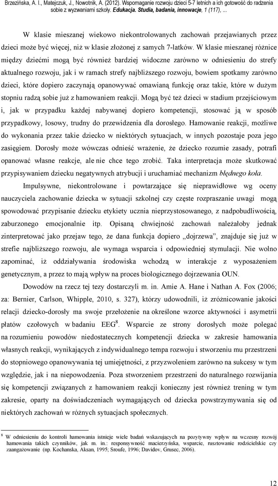 dzieci, które dopiero zaczynają opanowywać omawianą funkcję oraz takie, które w dużym stopniu radzą sobie już z hamowaniem reakcji.