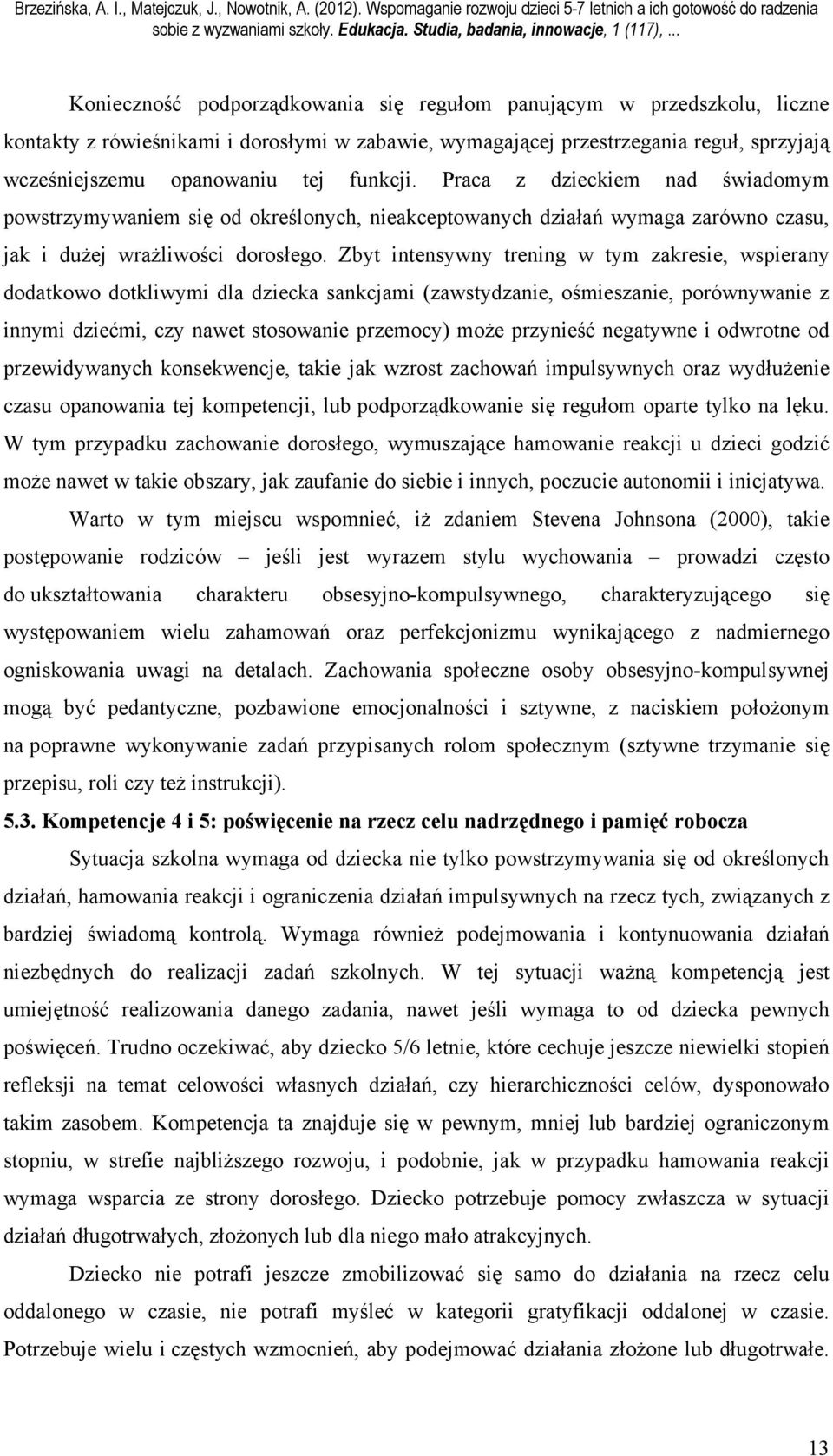 Zbyt intensywny trening w tym zakresie, wspierany dodatkowo dotkliwymi dla dziecka sankcjami (zawstydzanie, ośmieszanie, porównywanie z innymi dziećmi, czy nawet stosowanie przemocy) może przynieść