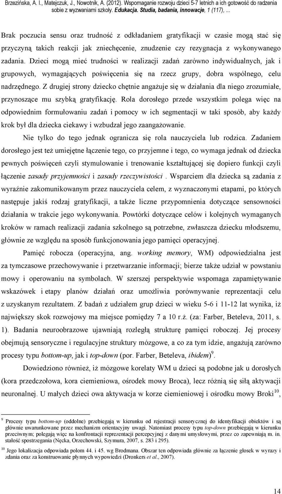 Z drugiej strony dziecko chętnie angażuje się w działania dla niego zrozumiałe, przynoszące mu szybką gratyfikację.