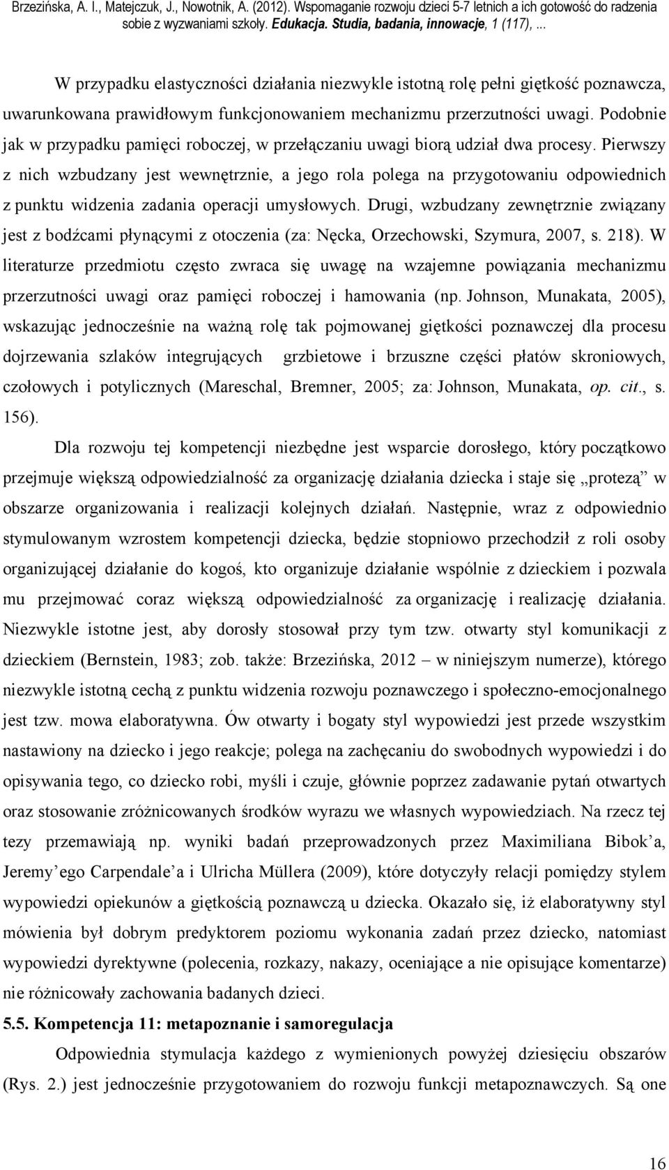 Pierwszy z nich wzbudzany jest wewnętrznie, a jego rola polega na przygotowaniu odpowiednich z punktu widzenia zadania operacji umysłowych.