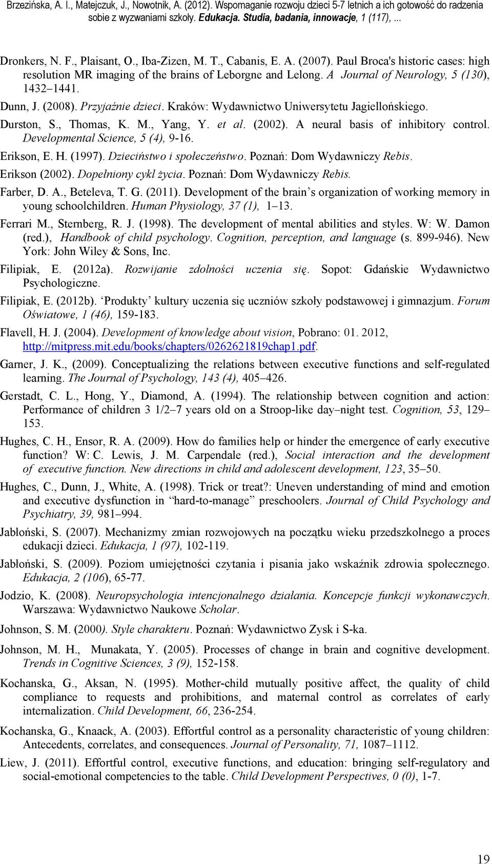 A neural basis of inhibitory control. Developmental Science, 5 (4), 9-16. Erikson, E. H. (1997). Dzieciństwo i społeczeństwo. Poznań: Dom Wydawniczy Rebis. Erikson (2002). Dopełniony cykl życia.