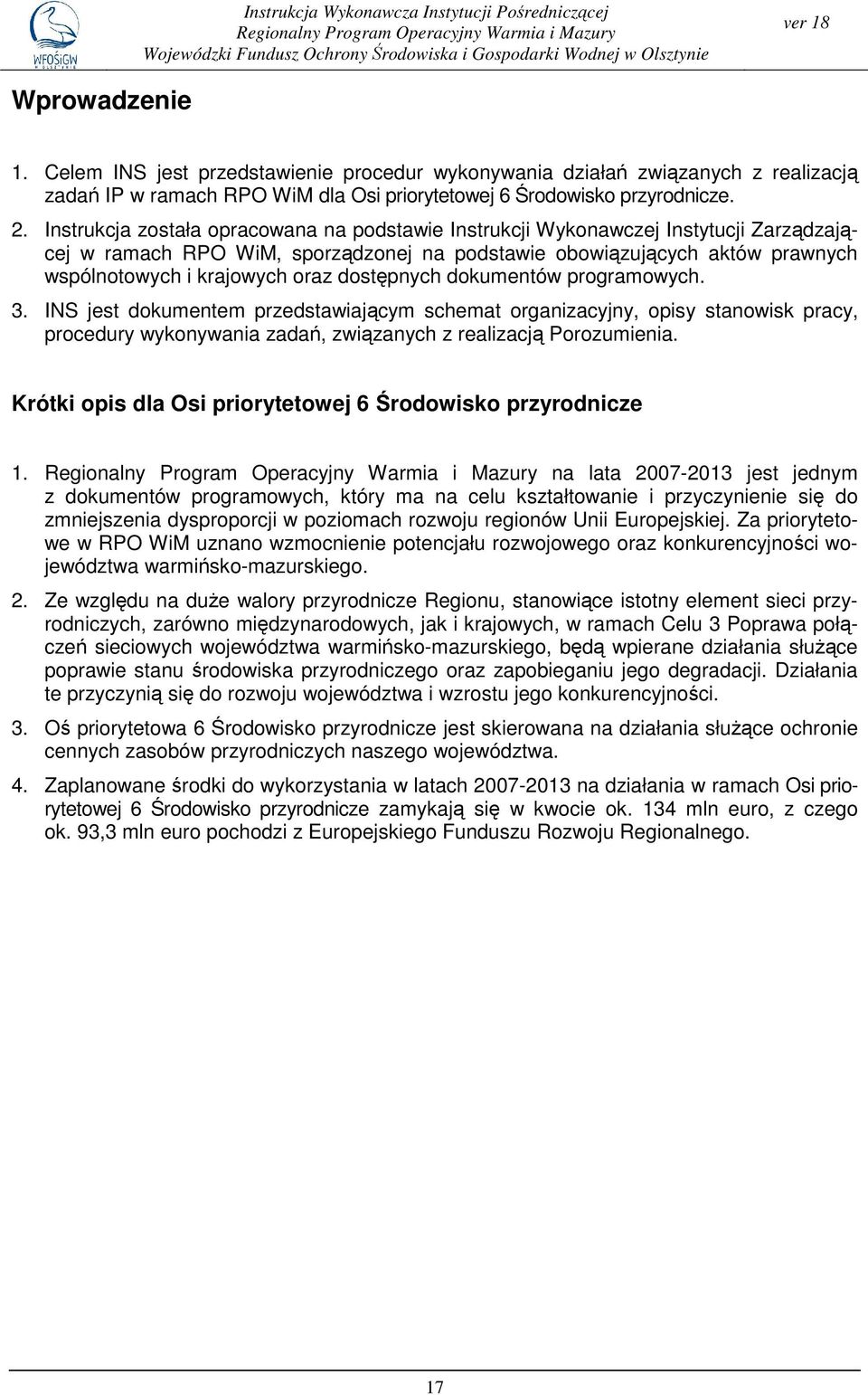 Instrukcja została opracowana na podstawie Instrukcji Wykonawczej Instytucji Zarządzającej w ramach RPO WiM, sporządzonej na podstawie obowiązujących aktów prawnych wspólnotowych i krajowych oraz