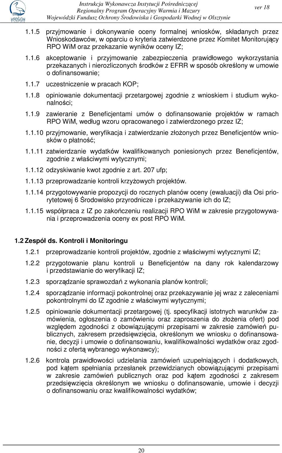 1.7 uczestniczenie w pracach KOP; 1.1.8 opiniowanie dokumentacji przetargowej zgodnie z wnioskiem i studium wykonalności; 1.1.9 zawieranie z Beneficjentami umów o dofinansowanie projektów w ramach RPO WiM, według wzoru opracowanego i zatwierdzonego przez IZ; 1.