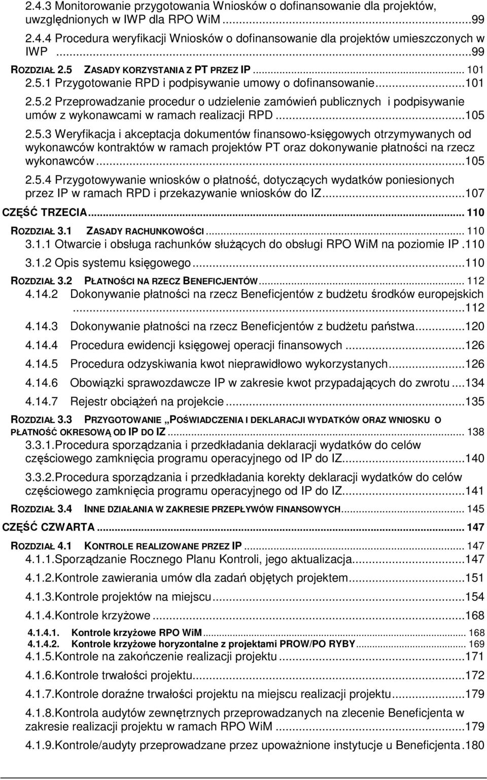 .. 105 2.5.3 Weryfikacja i akceptacja dokumentów finansowo-księgowych otrzymywanych od wykonawców kontraktów w ramach projektów PT oraz dokonywanie płatności na rzecz wykonawców... 105 2.5.4 Przygotowywanie wniosków o płatność, dotyczących wydatków poniesionych przez IP w ramach RPD i przekazywanie wniosków do IZ.