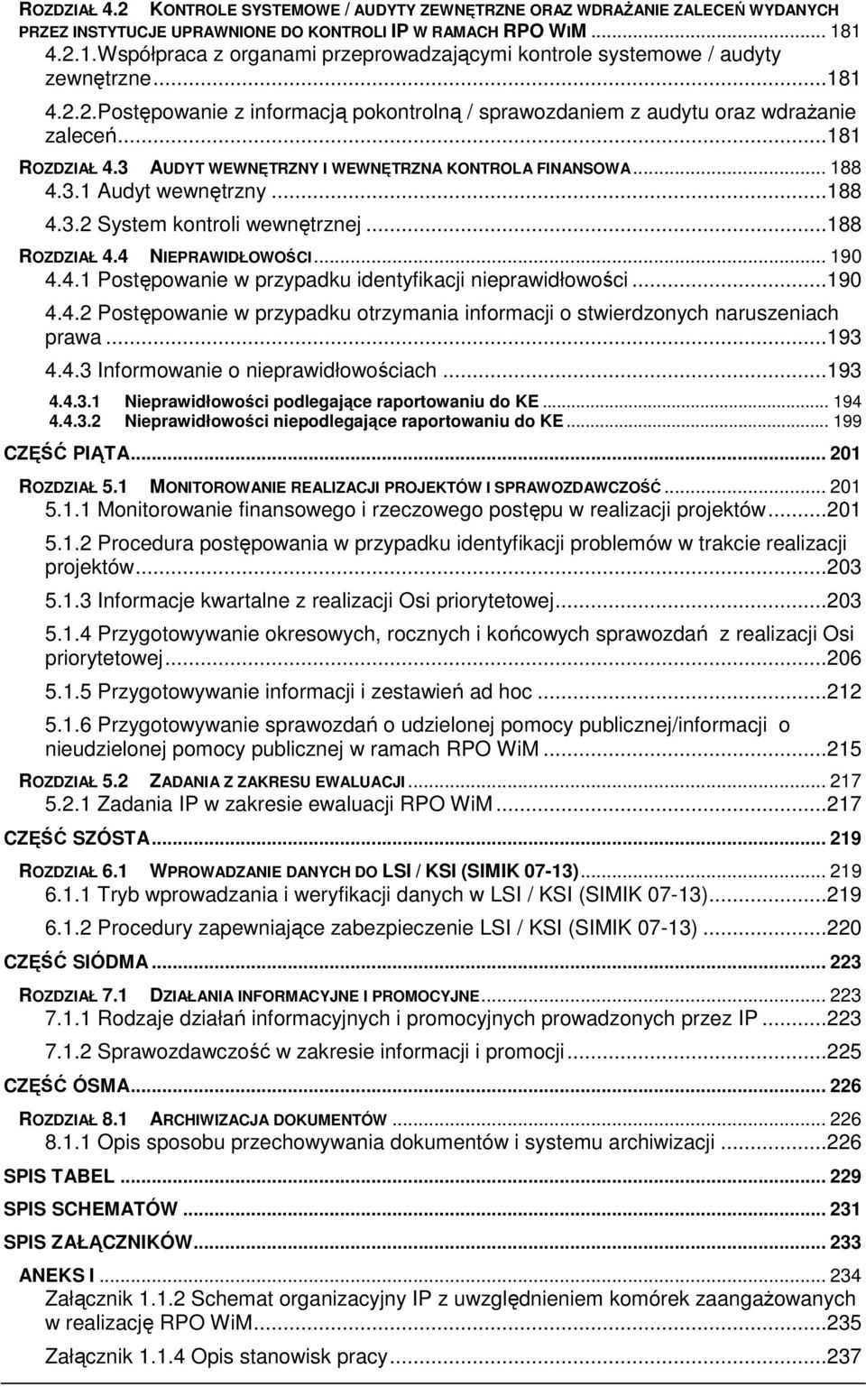 .. 181 ROZDZIAŁ 4.3 AUDYT WEWNĘTRZNY I WEWNĘTRZNA KONTROLA FINANSOWA... 188 4.3.1 Audyt wewnętrzny... 188 4.3.2 System kontroli wewnętrznej... 188 ROZDZIAŁ 4.4 NIEPRAWIDŁOWOŚCI... 190 4.4.1 Postępowanie w przypadku identyfikacji nieprawidłowości.