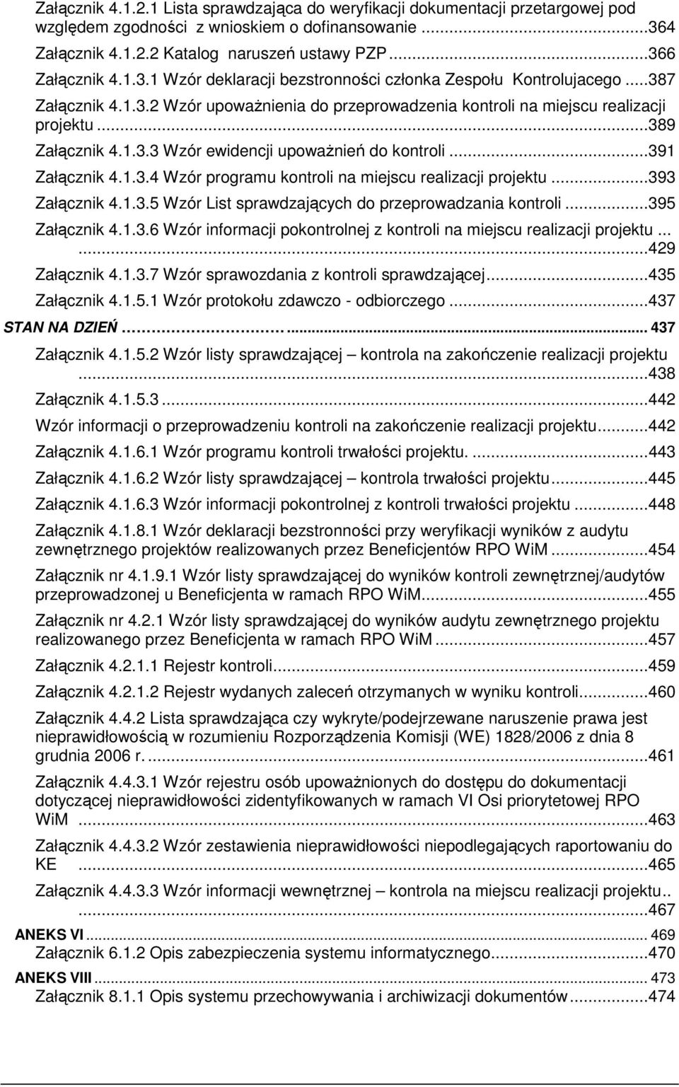 .. 391 Załącznik 4.1.3.4 Wzór programu kontroli na miejscu realizacji projektu... 393 Załącznik 4.1.3.5 Wzór List sprawdzających do przeprowadzania kontroli... 395 Załącznik 4.1.3.6 Wzór informacji pokontrolnej z kontroli na miejscu realizacji projektu.