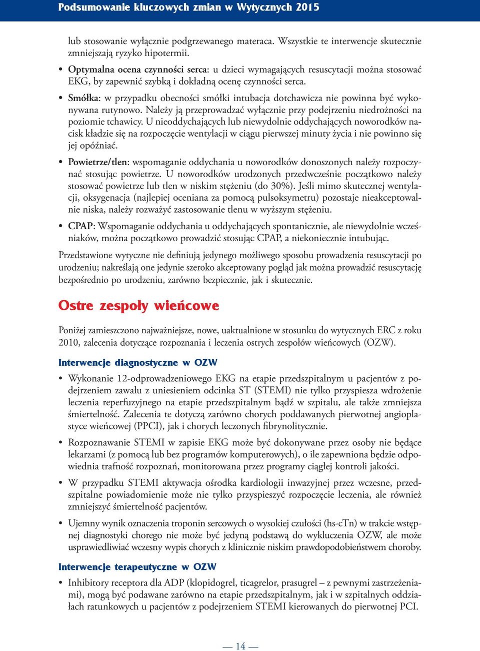 Smółka: w przypadku obecności smółki intubacja dotchawicza nie powinna być wykonywana rutynowo. Należy ją przeprowadzać wyłącznie przy podejrzeniu niedrożności na poziomie tchawicy.