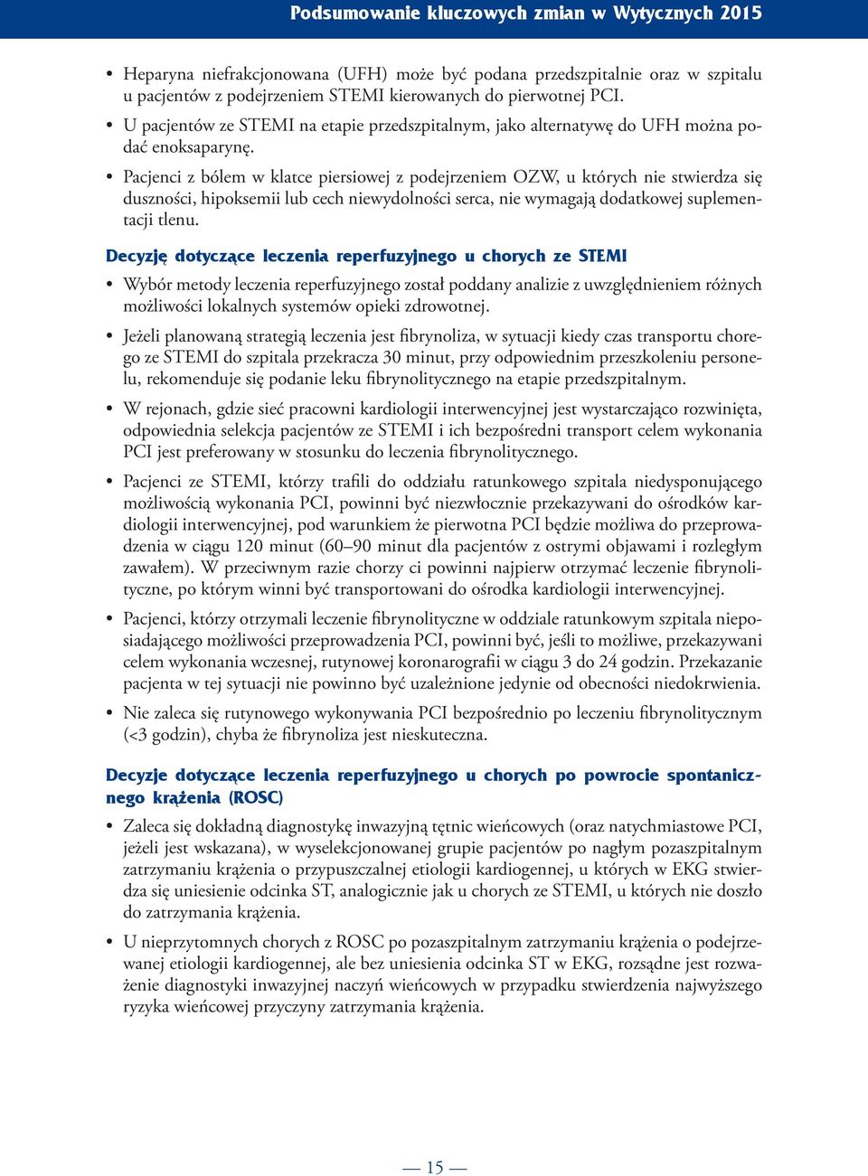 Pacjenci z bólem w klatce piersiowej z podejrzeniem OZW, u których nie stwierdza się duszności, hipoksemii lub cech niewydolności serca, nie wymagają dodatkowej suplementacji tlenu.