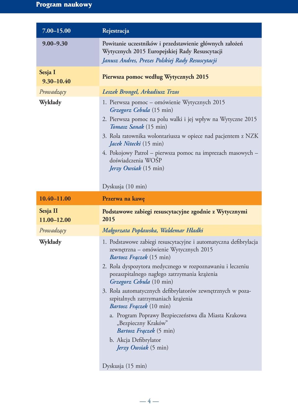 2015 9.30 10.40 Prowadzący Leszek Brongel, Arkadiusz Trzos Wykłady 1. Pierwsza pomoc omówienie Wytycznych 2015 Grzegorz Cebula (15 min) 2.