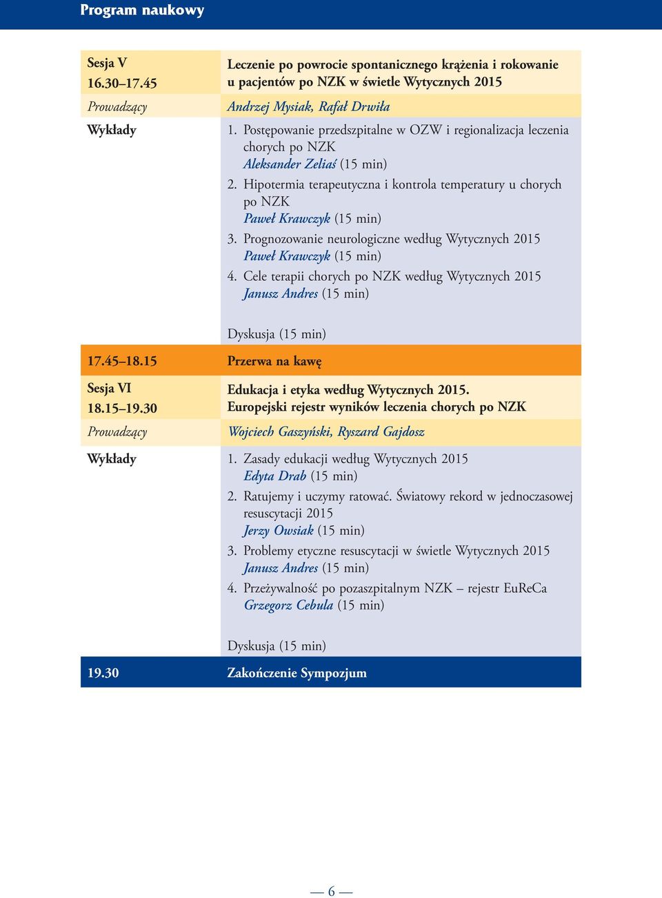 Prognozowanie neurologiczne według Wytycznych 2015 Paweł Krawczyk (15 min) 4. Cele terapii chorych po NZK według Wytycznych 2015 Janusz Andres (15 min) Dyskusja (15 min) 17.45 18.