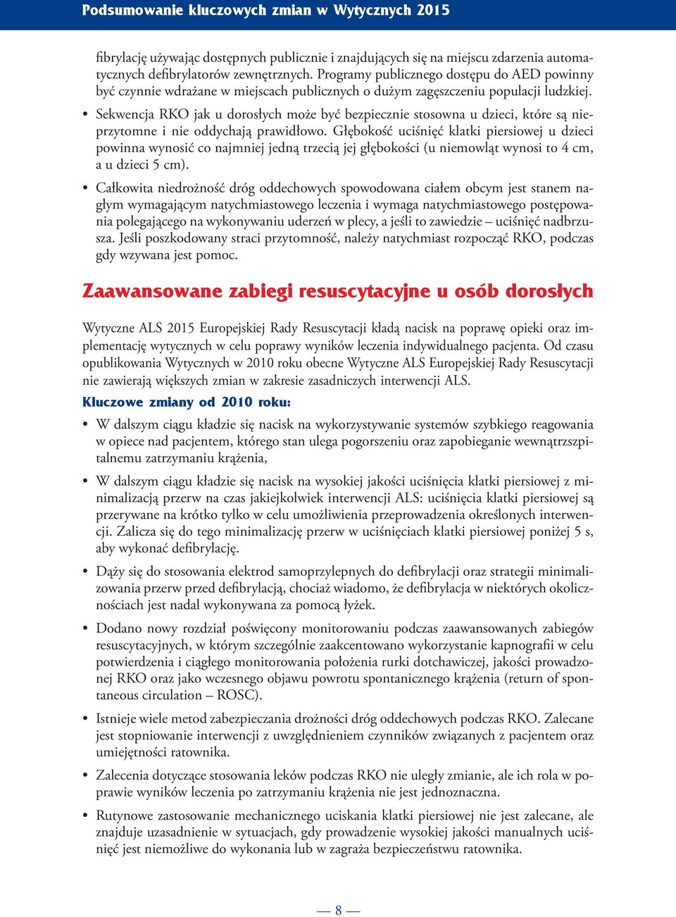 Sekwencja RKO jak u dorosłych może być bezpiecznie stosowna u dzieci, które są nieprzytomne i nie oddychają prawidłowo.