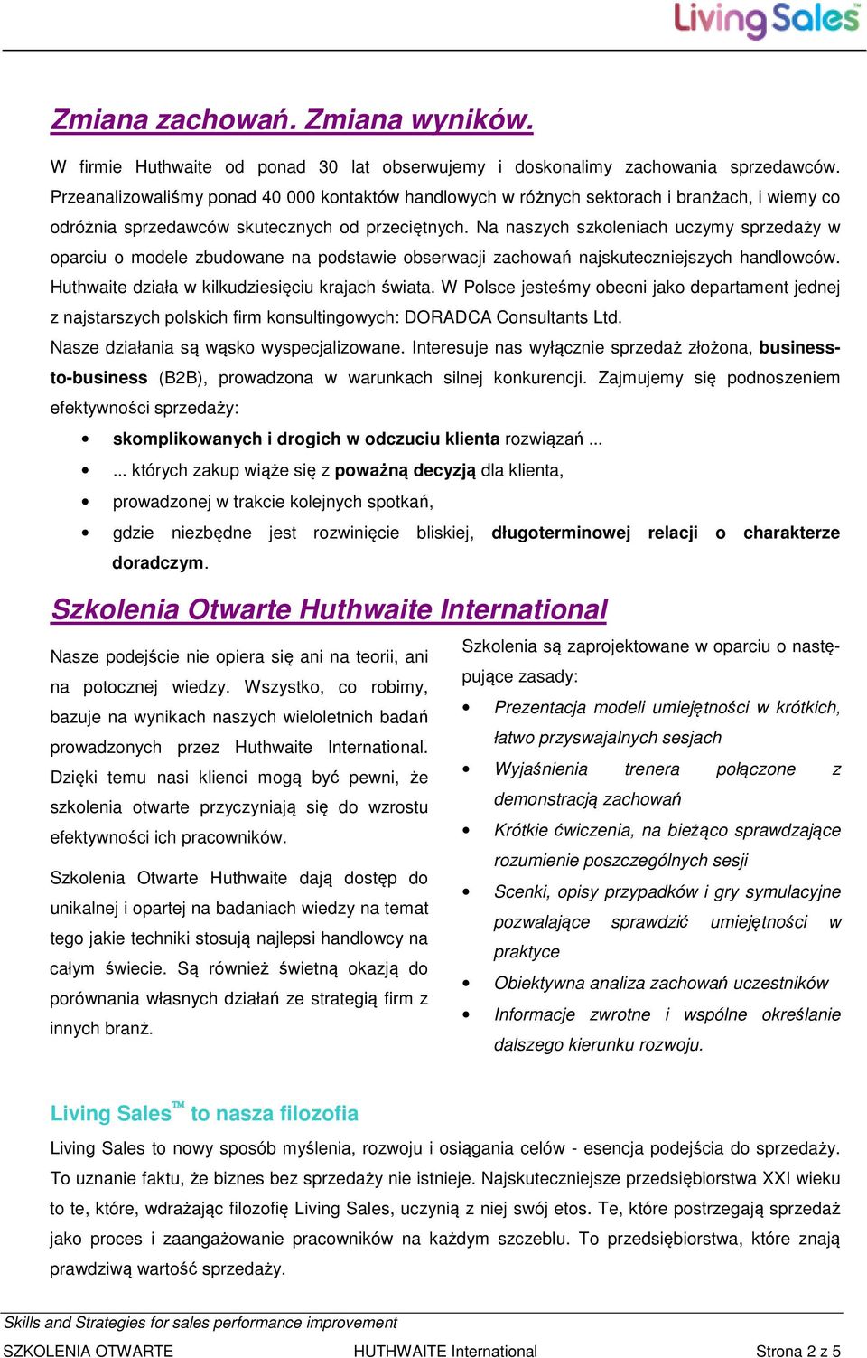 Huthwaite działa w kilkudziesięciu krajach świata W Polsce jesteśmy obecni jako departament jednej z najstarszych polskich firm konsultingowych: DORADCA Consultants Ltd Nasze działania są wąsko