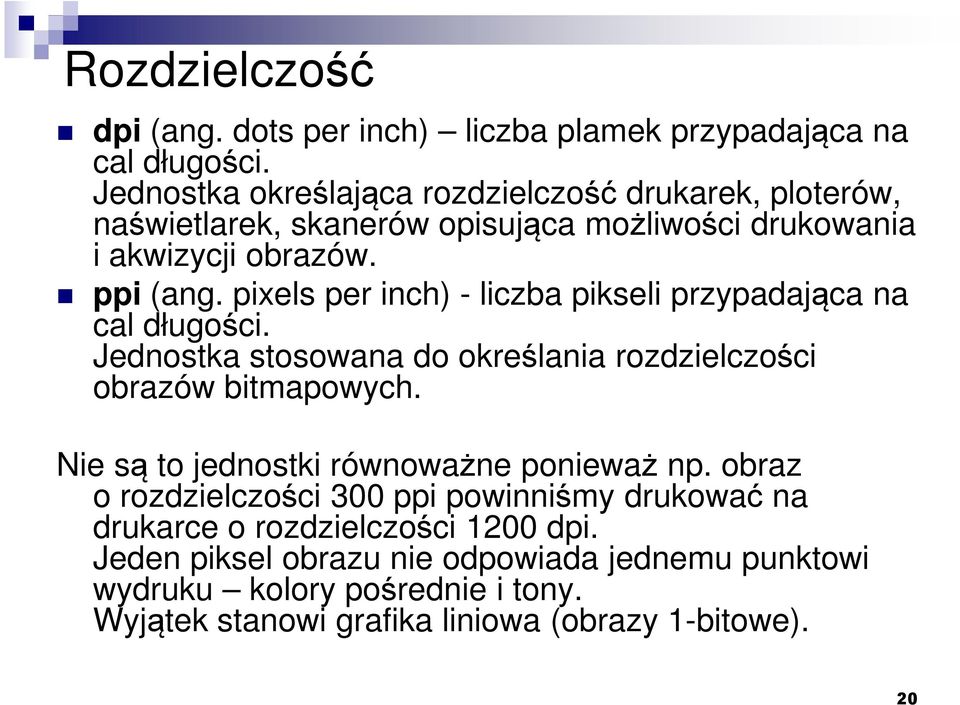 pixels per inch) - liczba pikseli przypadająca na cal długości. Jednostka stosowana do określania rozdzielczości obrazów bitmapowych.