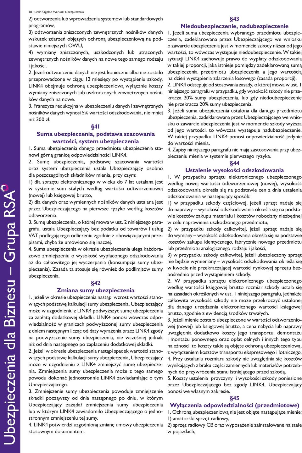 Jeżeli odtworzenie danych nie jest konieczne albo nie zostało przeprowadzone w ciągu 12 miesięcy po wystąpieniu szkody, LINK4 obejmuje ochroną ubezpieczeniową wyłącznie koszty wymiany zniszczonych