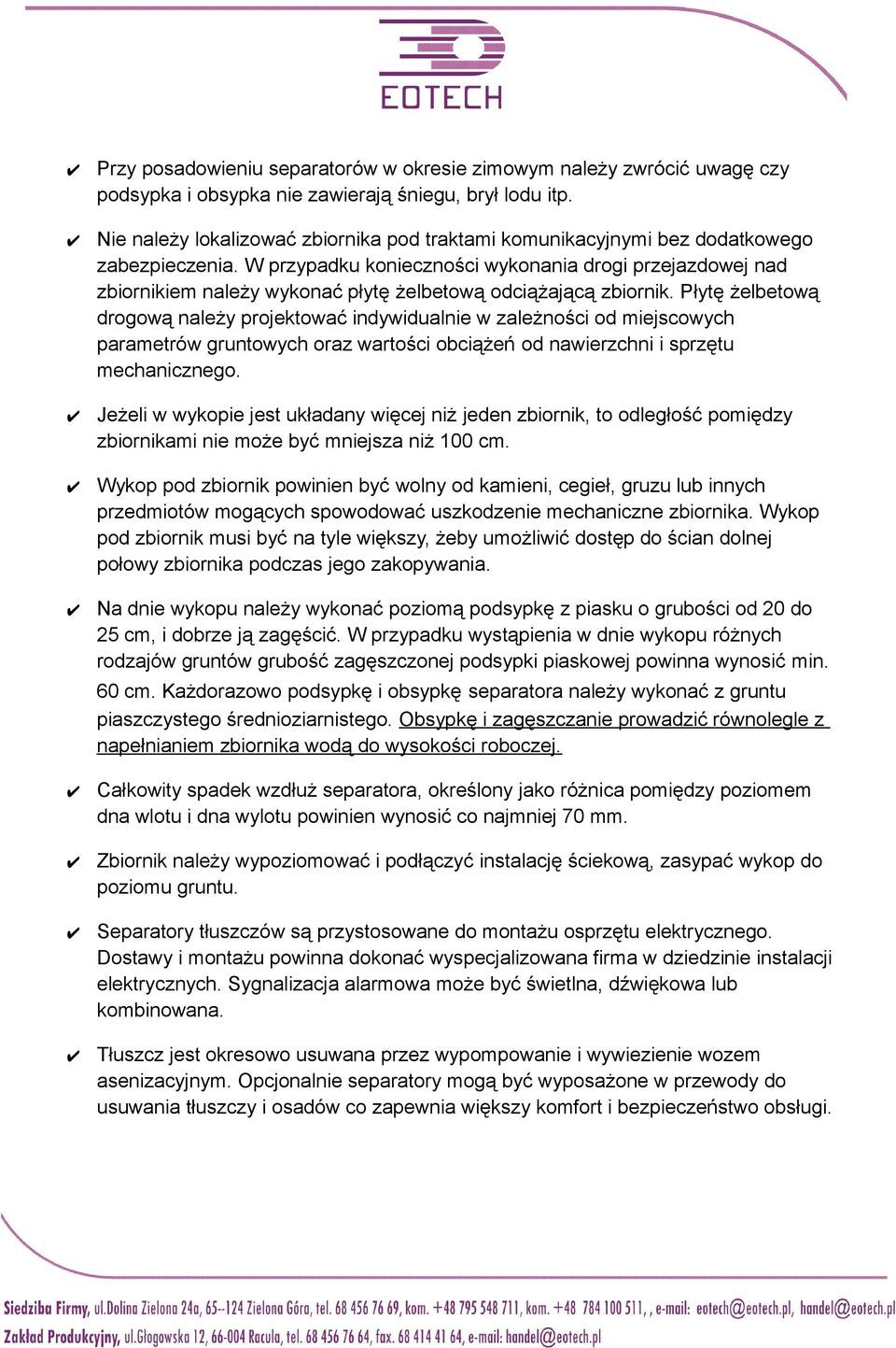 W przypadku konieczności wykonania drogi przejazdowej nad zbiornikiem należy wykonać płytę żelbetową odciążającą zbiornik.