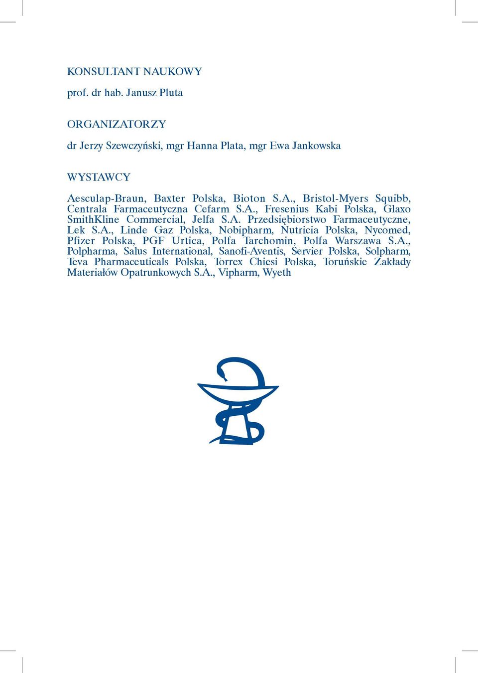 A., Fresenius Kabi Polska, Glaxo SmithKline Commercial, Jelfa S.A. Przedsiębiorstwo Farmaceutyczne, Lek S.A., Linde Gaz Polska, Nobipharm, Nutricia Polska, Nycomed, Pfizer Polska, PGF Urtica, Polfa Tarchomin, Polfa Warszawa S.