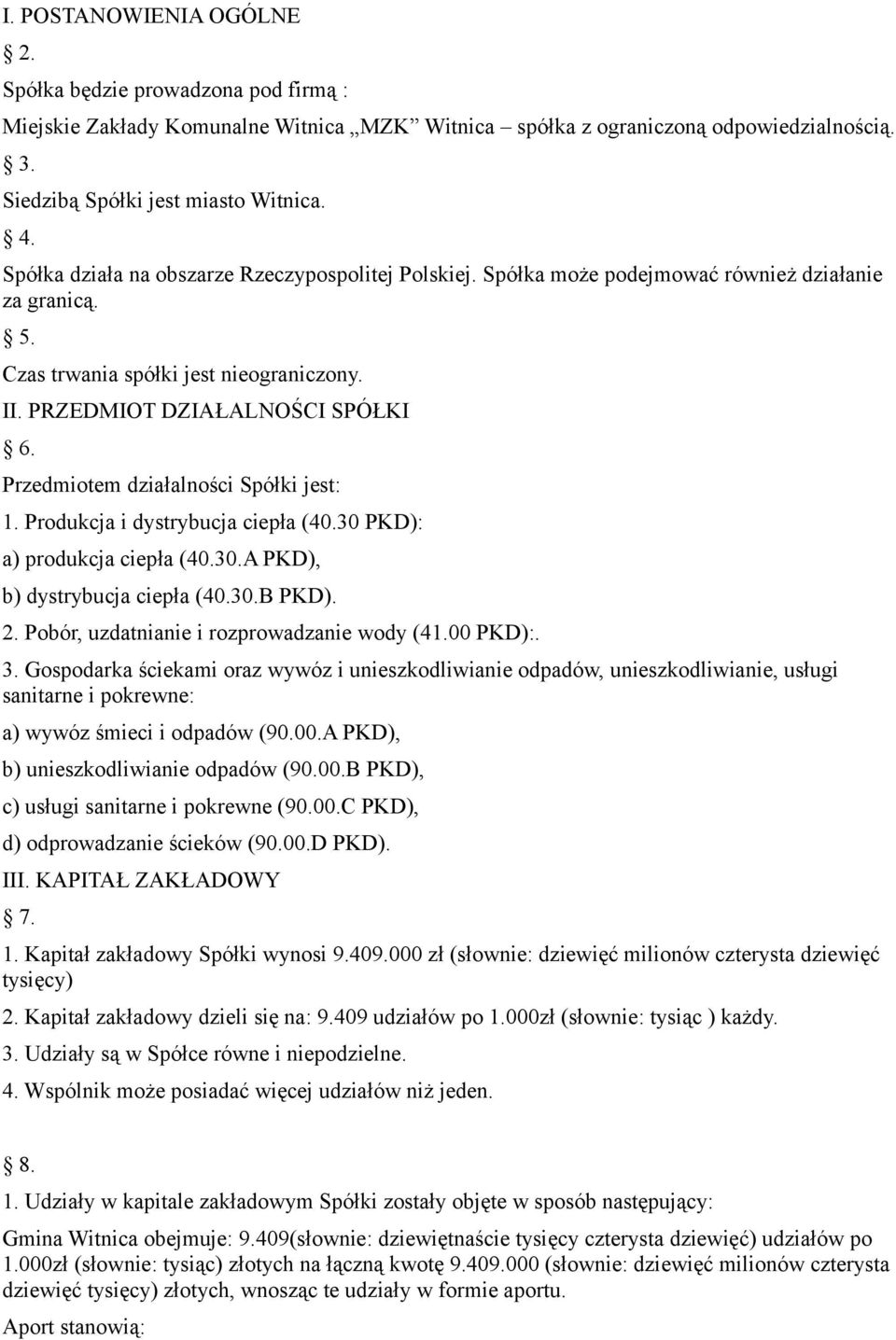 Przedmiotem działalności Spółki jest: 1. Produkcja i dystrybucja ciepła (40.30 PKD): a) produkcja ciepła (40.30.A PKD), b) dystrybucja ciepła (40.30.B PKD). 2.