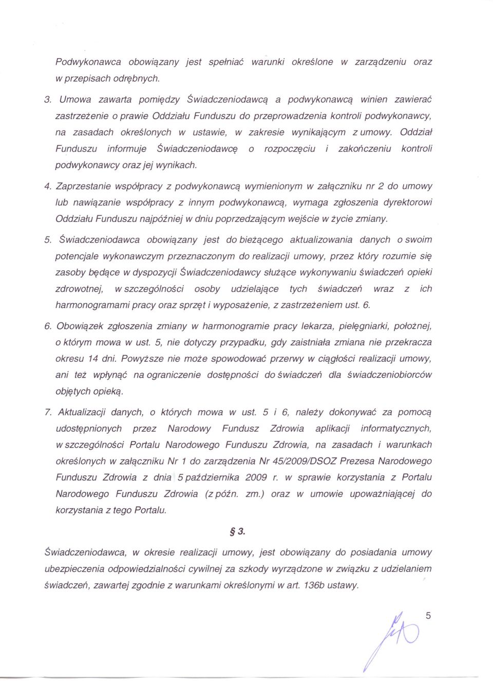 wynikającym z umowy. Oddział Funduszu informuje Świadczeniodawcę o rozpoczęciu i zakończeniu kontroli podwykonawcy oraz jej wynikach. 4.