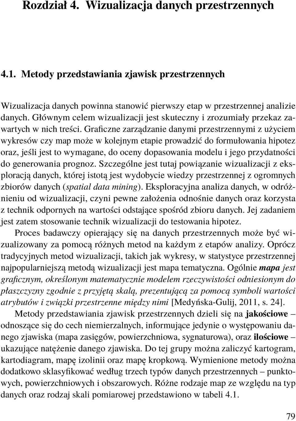 Graficzne zarządzanie danymi przestrzennymi z użyciem wykresów czy map może w kolejnym etapie prowadzić do formułowania hipotez oraz, jeśli jest to wymagane, do oceny dopasowania modelu i jego