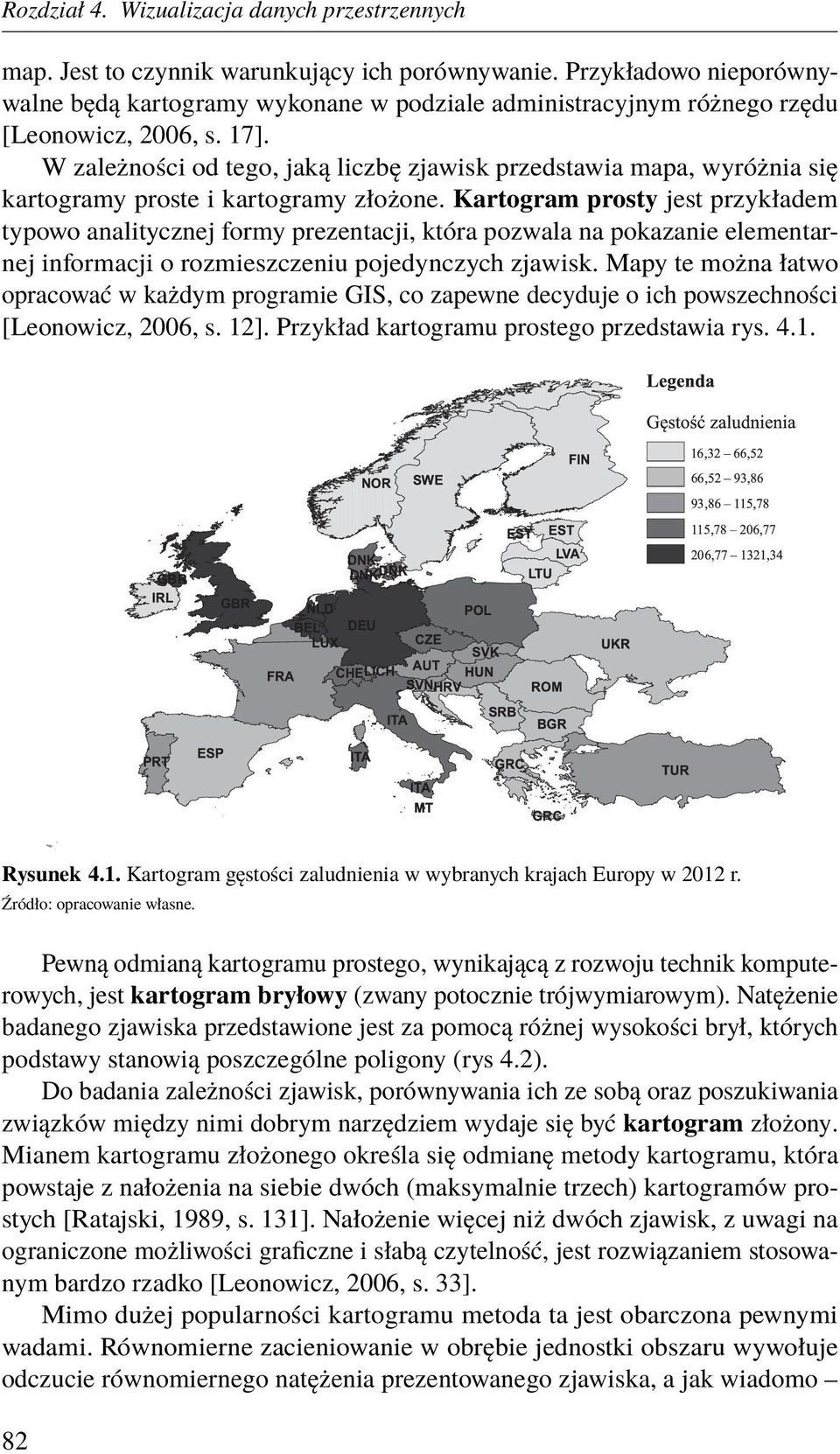 Kartogram prosty jest przykładem typowo analitycznej formy prezentacji, która pozwala na pokazanie elementarnej informacji o rozmieszczeniu pojedynczych zjawisk.