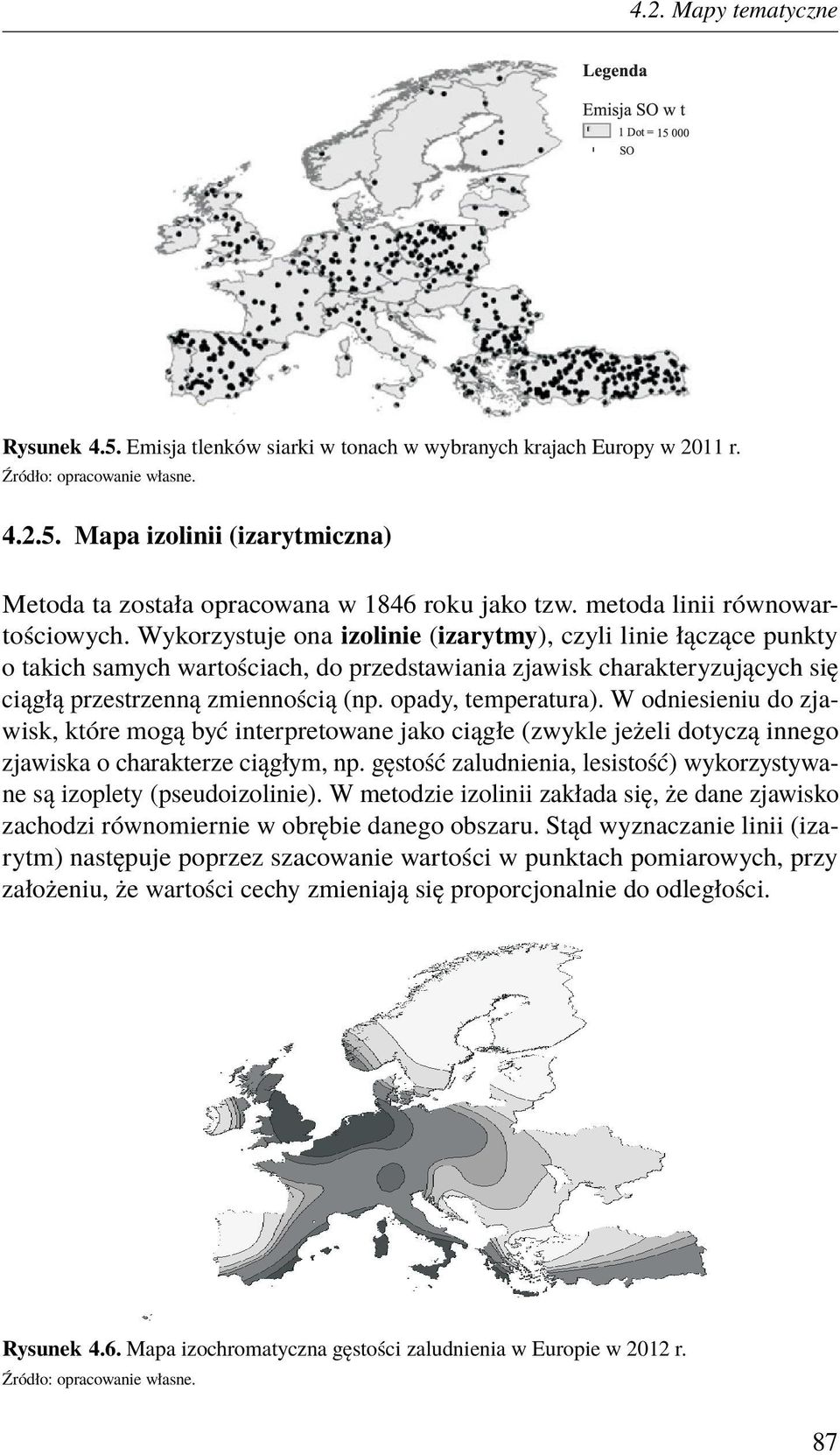 Wykorzystuje ona izolinie (izarytmy), czyli linie łączące punkty o takich samych wartościach, do przedstawiania zjawisk charakteryzujących się ciągłą przestrzenną zmiennością (np. opady, temperatura).