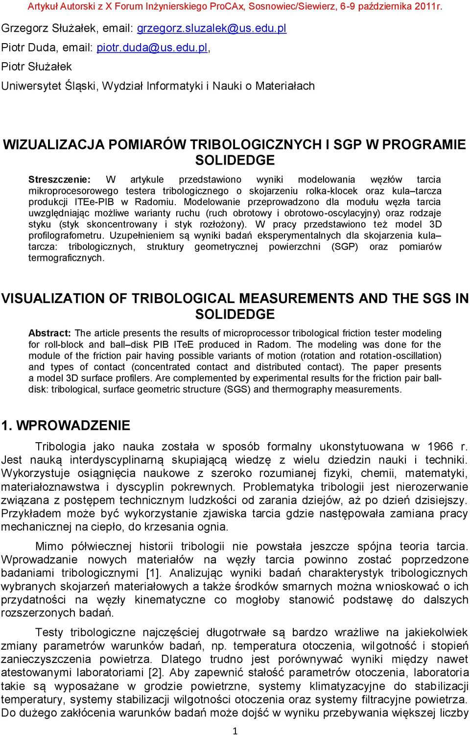 pl, Piotr Służałek Uniwersytet Śląski, Wydział Informatyki i Nauki o Materiałach WIZUALIZACJA POMIARÓW TRIBOLOGICZNYCH I SGP W PROGRAMIE SOLIDEDGE Streszczenie: W artykule przedstawiono wyniki