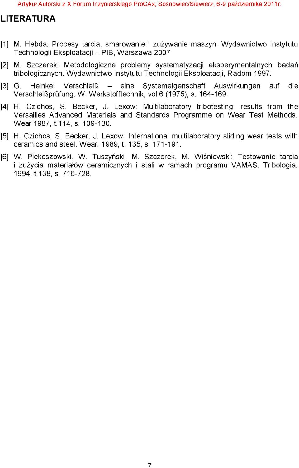 Heinke: Verschleiß eine Systemeigenschaft Auswirkungen auf die Verschleißprüfung. W. Werkstofftechnik, vol 6 (1975), s. 164-169. [4] H. Czichos, S. Becker, J.