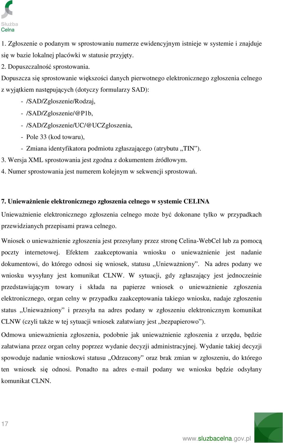 /SAD/Zgloszenie/UC/@UCZgloszenia, - Pole 33 (kod towaru), - Zmiana identyfikatora podmiotu zgłaszającego (atrybutu TIN ). 3. Wersja XML sprostowania jest zgodna z dokumentem źródłowym. 4.