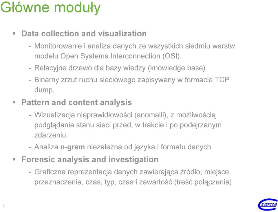 nieprawidłowości (anomalii), z możliwością podglądania stanu sieci przed, w trakcie i po podejrzanym zdarzeniu.