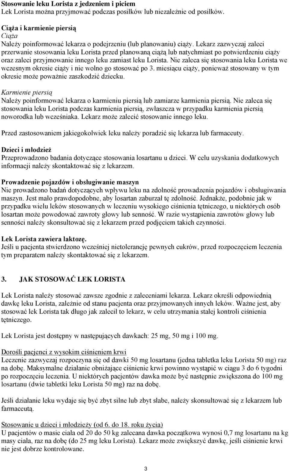 Lekarz zazwyczaj zaleci przerwanie stosowania leku Lorista przed planowaną ciążą lub natychmiast po potwierdzeniu ciąży oraz zaleci przyjmowanie innego leku zamiast leku Lorista.