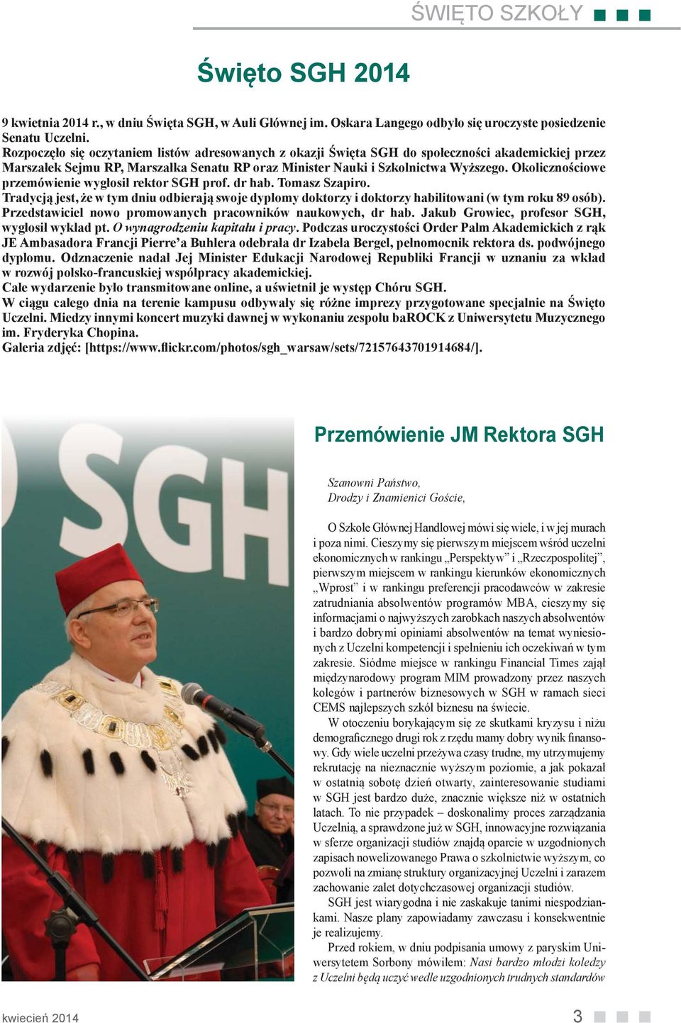 Okolicznościowe przemówienie wygłosił rektor SGH prof. dr hab. Tomasz Szapiro. Tradycją jest, że w tym dniu odbierają swoje dyplomy doktorzy i doktorzy habilitowani (w tym roku 89 osób).