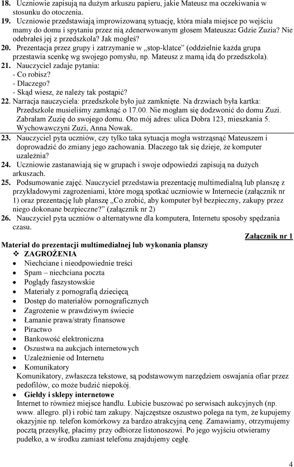 Jak mogłeś? 20. Prezentacja przez grupy i zatrzymanie w stop-klatce (oddzielnie każda grupa przestawia scenkę wg swojego pomysłu, np. Mateusz z mamą idą do przedszkola). 21.