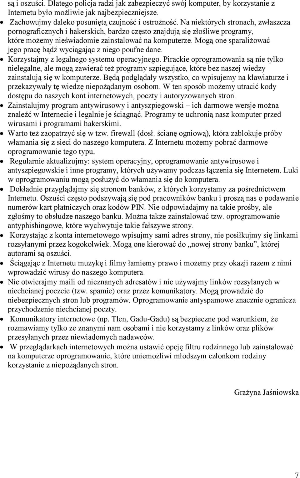 Mogą one sparaliżować jego pracę bądź wyciągając z niego poufne dane. Korzystajmy z legalnego systemu operacyjnego.