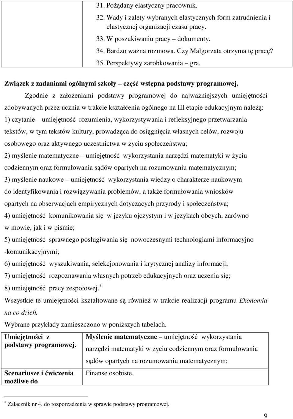 Związek z zadaniami ogólnymi szkoły część wstępna Zgodnie z założeniami podstawy programowej do najważniejszych umiejętności zdobywanych przez ucznia w trakcie kształcenia ogólnego na III etapie