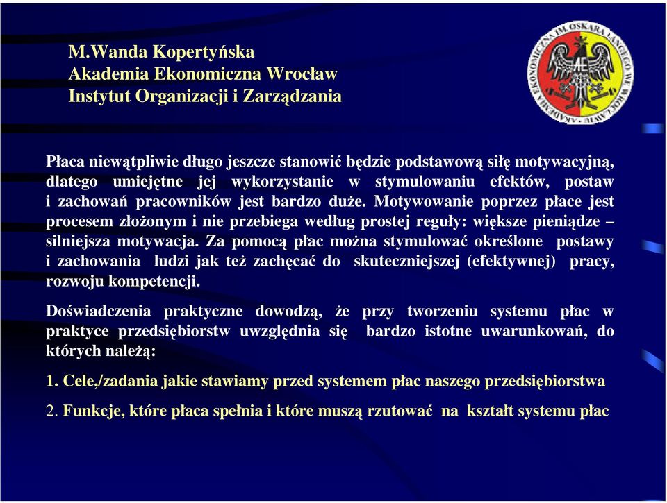 Za pomocą płac można stymulować określone postawy i zachowania ludzi jak też zachęcać do skuteczniejszej (efektywnej) pracy, rozwoju kompetencji.