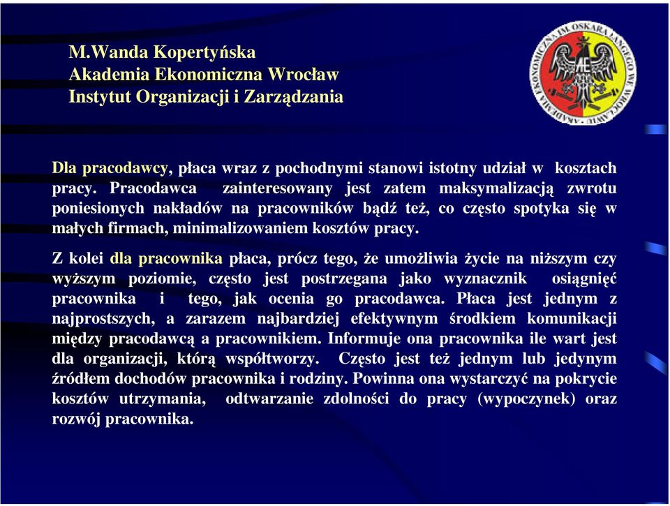 Z kolei dla pracownika płaca, prócz tego, że umożliwia życie na niższym czy wyższym poziomie, często jest postrzegana jako wyznacznik osiągnięć pracownika i tego, jak ocenia go pracodawca.