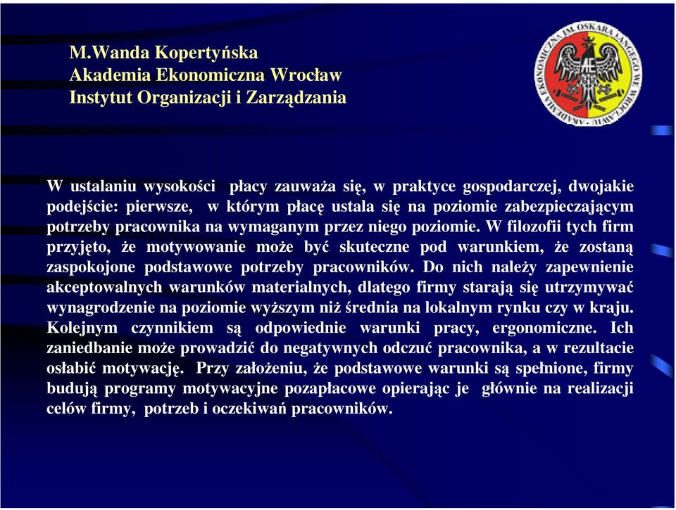 Do nich należy zapewnienie akceptowalnych warunków materialnych, dlatego firmy starają się utrzymywać wynagrodzenie na poziomie wyższym niżśrednia na lokalnym rynku czy w kraju.