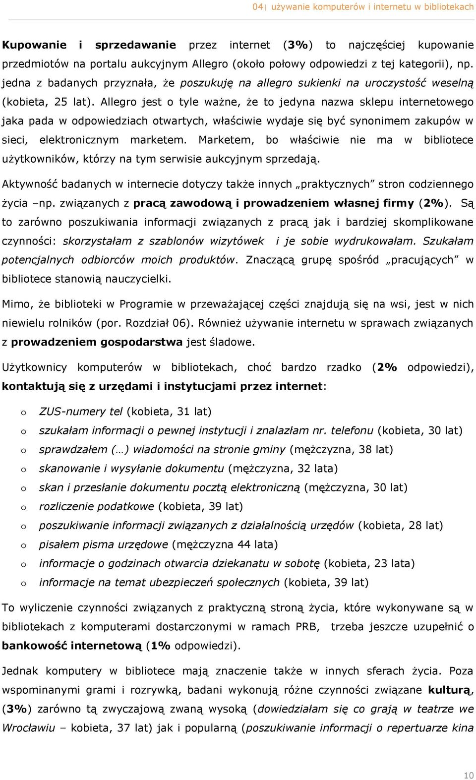 Allegr jest tyle ważne, że t jedyna nazwa sklepu internetweg jaka pada w dpwiedziach twartych, właściwie wydaje się być synnimem zakupów w sieci, elektrnicznym marketem.