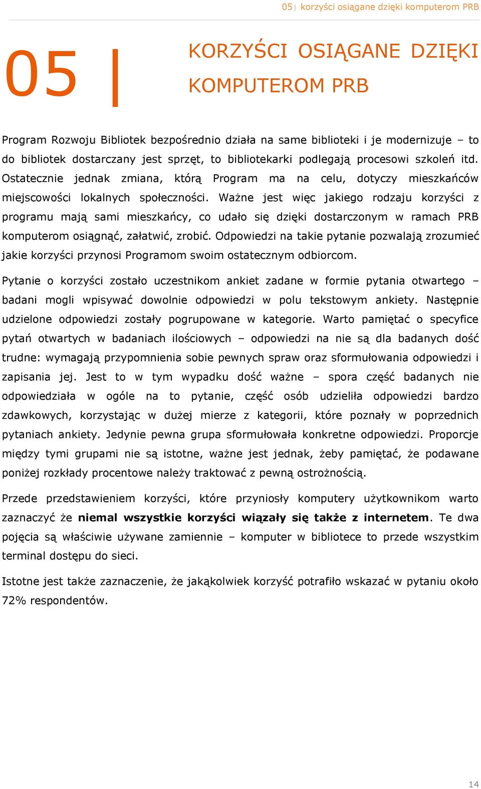 Ważne jest więc jakieg rdzaju krzyści z prgramu mają sami mieszkańcy, c udał się dzięki dstarcznym w ramach PRB kmputerm siągnąć, załatwić, zrbić.