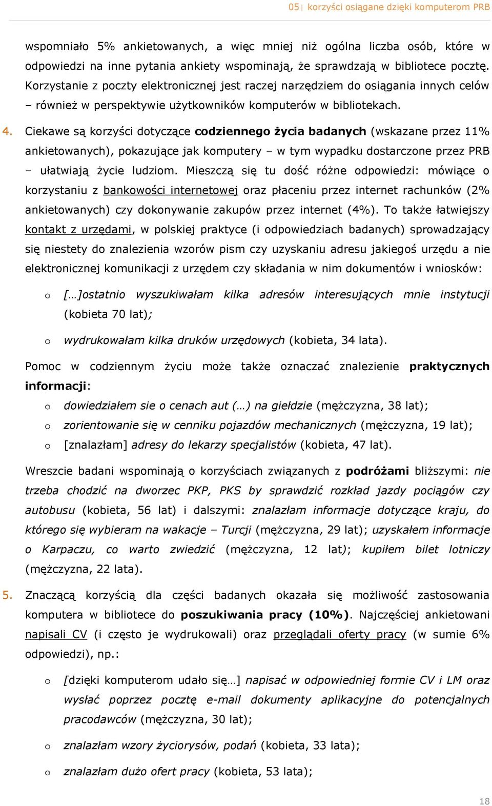 Ciekawe są krzyści dtyczące cdzienneg życia badanych (wskazane przez 11% ankietwanych), pkazujące jak kmputery w tym wypadku dstarczne przez PRB ułatwiają życie ludzim.