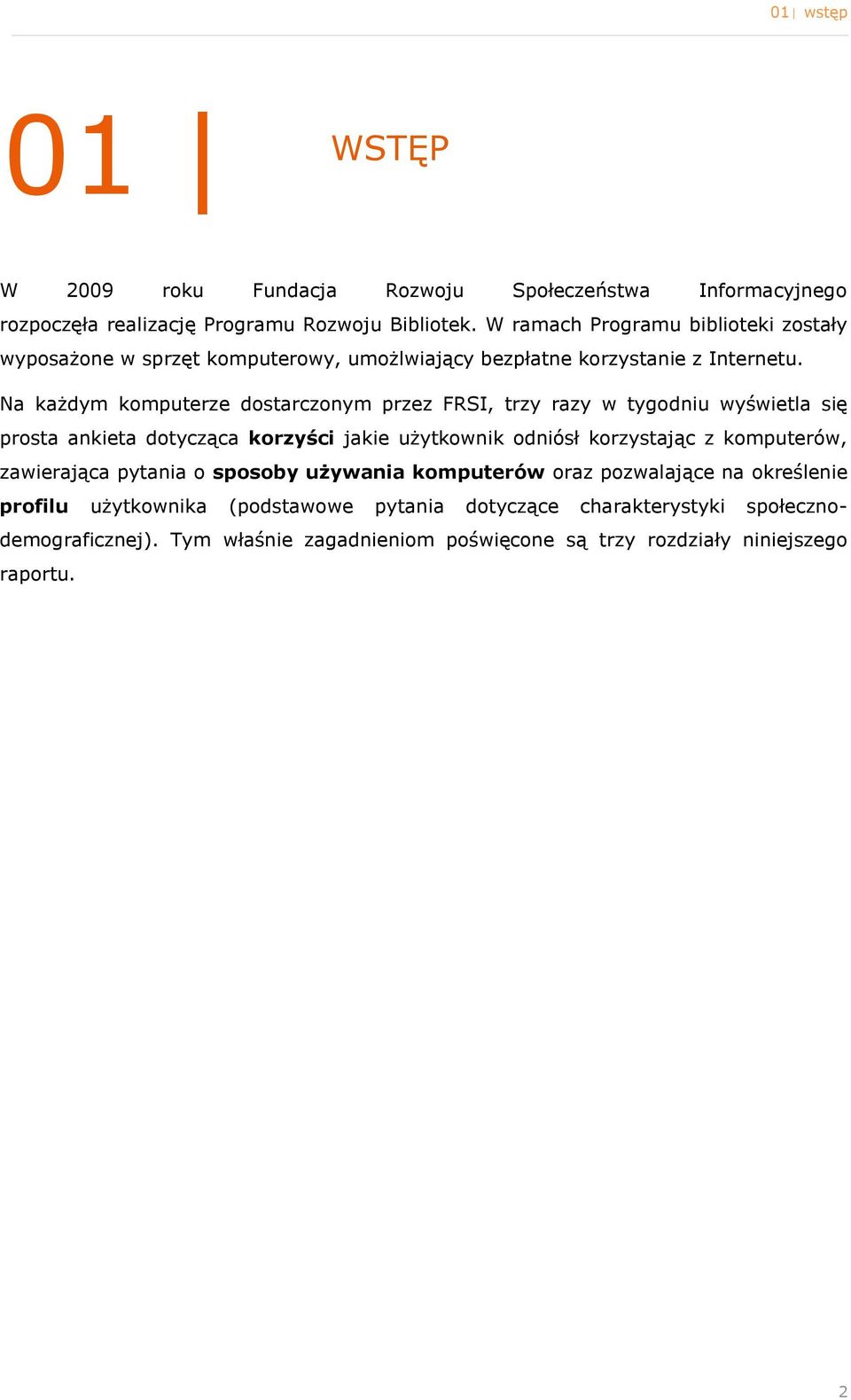 Na każdym kmputerze dstarcznym przez FRSI, trzy razy w tygdniu wyświetla się prsta ankieta dtycząca krzyści jakie użytkwnik dniósł krzystając z