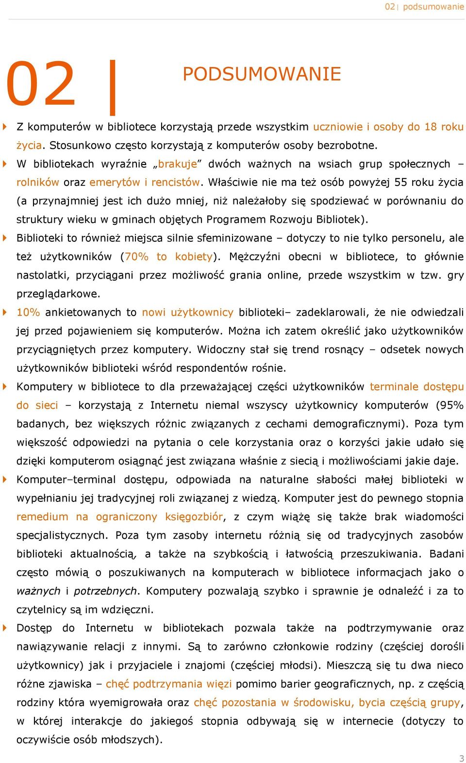 Właściwie nie ma też sób pwyżej 55 rku życia (a przynajmniej jest ich duż mniej, niż należałby się spdziewać w prównaniu d struktury wieku w gminach bjętych Prgramem Rzwju Biblitek).