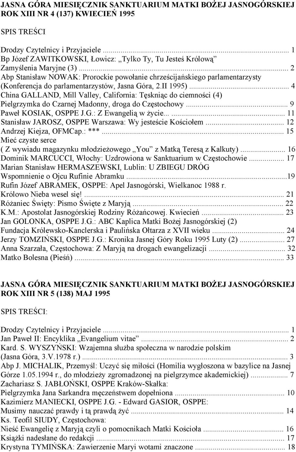 .. 4 China GALLAND, Mill Valley, California: Tęskniąc do ciemności (4) Pielgrzymka do Czarnej Madonny, droga do Częstochowy... 9 Paweł KOSIAK, OSPPE J.G.: Z Ewangelią w życie.