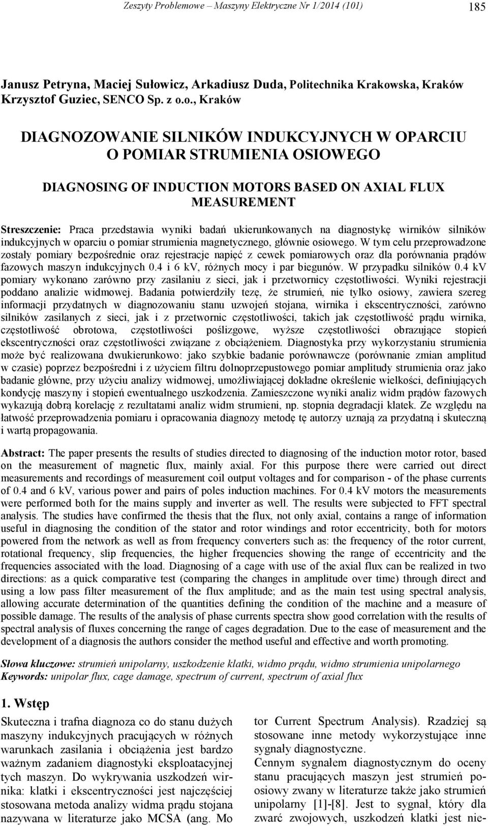 INDUKCYJNYCH W OPARCIU O POMIAR STRUMIENIA OSIOWEGO DIAGNOSING OF INDUCTION MOTORS BASED ON AXIAL FLUX MEASUREMENT Streszczenie: Praca przedstawia wyniki badań ukierunkowanych na diagnostykę wirników