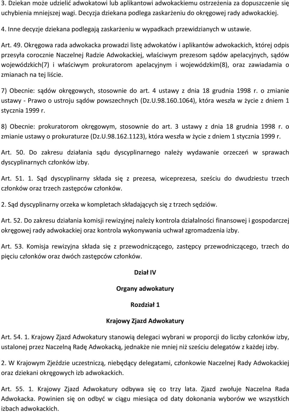 Okręgowa rada adwokacka prowadzi listę adwokatów i aplikantów adwokackich, której odpis przesyła corocznie Naczelnej Radzie Adwokackiej, właściwym prezesom sądów apelacyjnych, sądów wojewódzkich(7) i