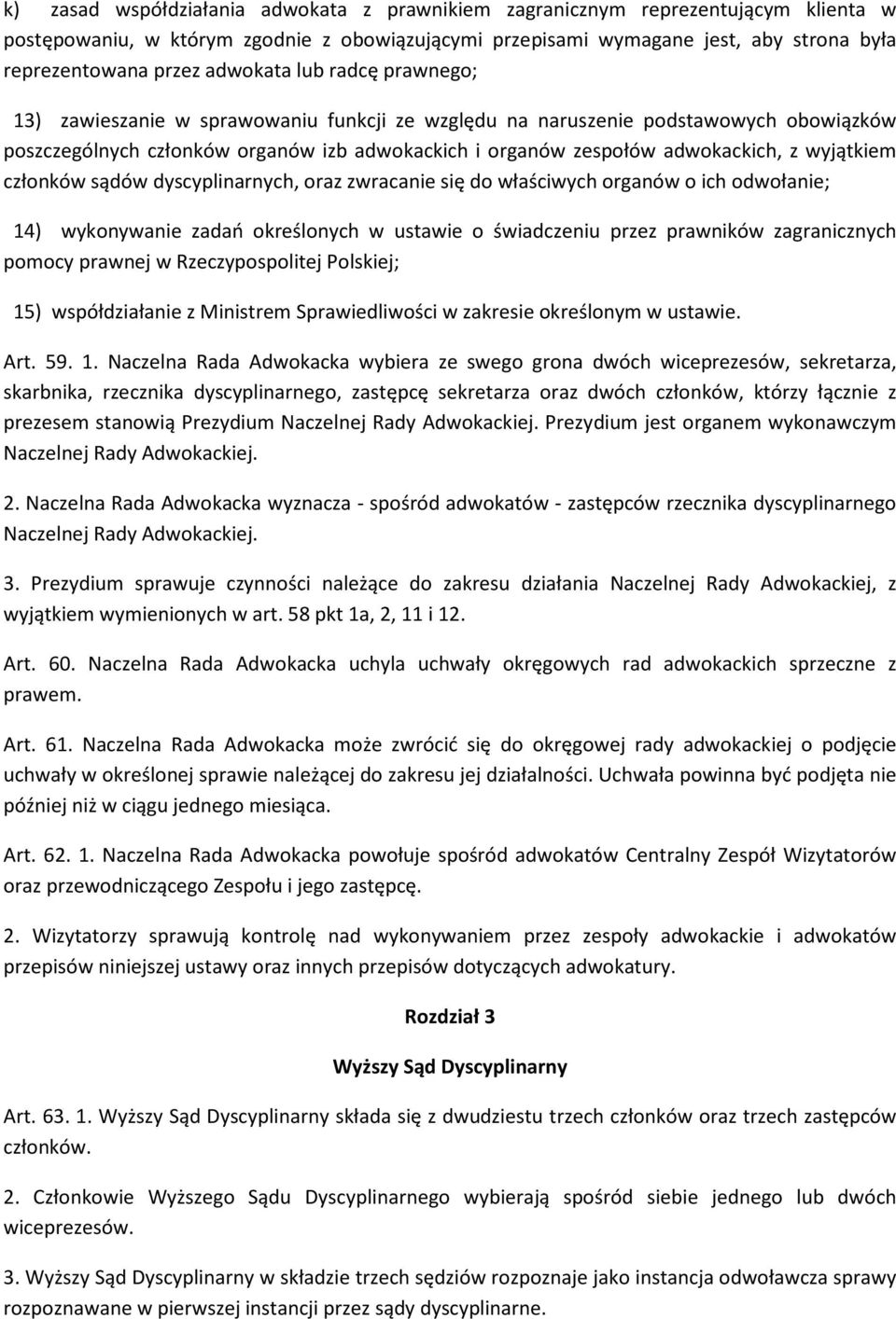 wyjątkiem członków sądów dyscyplinarnych, oraz zwracanie się do właściwych organów o ich odwołanie; 14) wykonywanie zadań określonych w ustawie o świadczeniu przez prawników zagranicznych pomocy