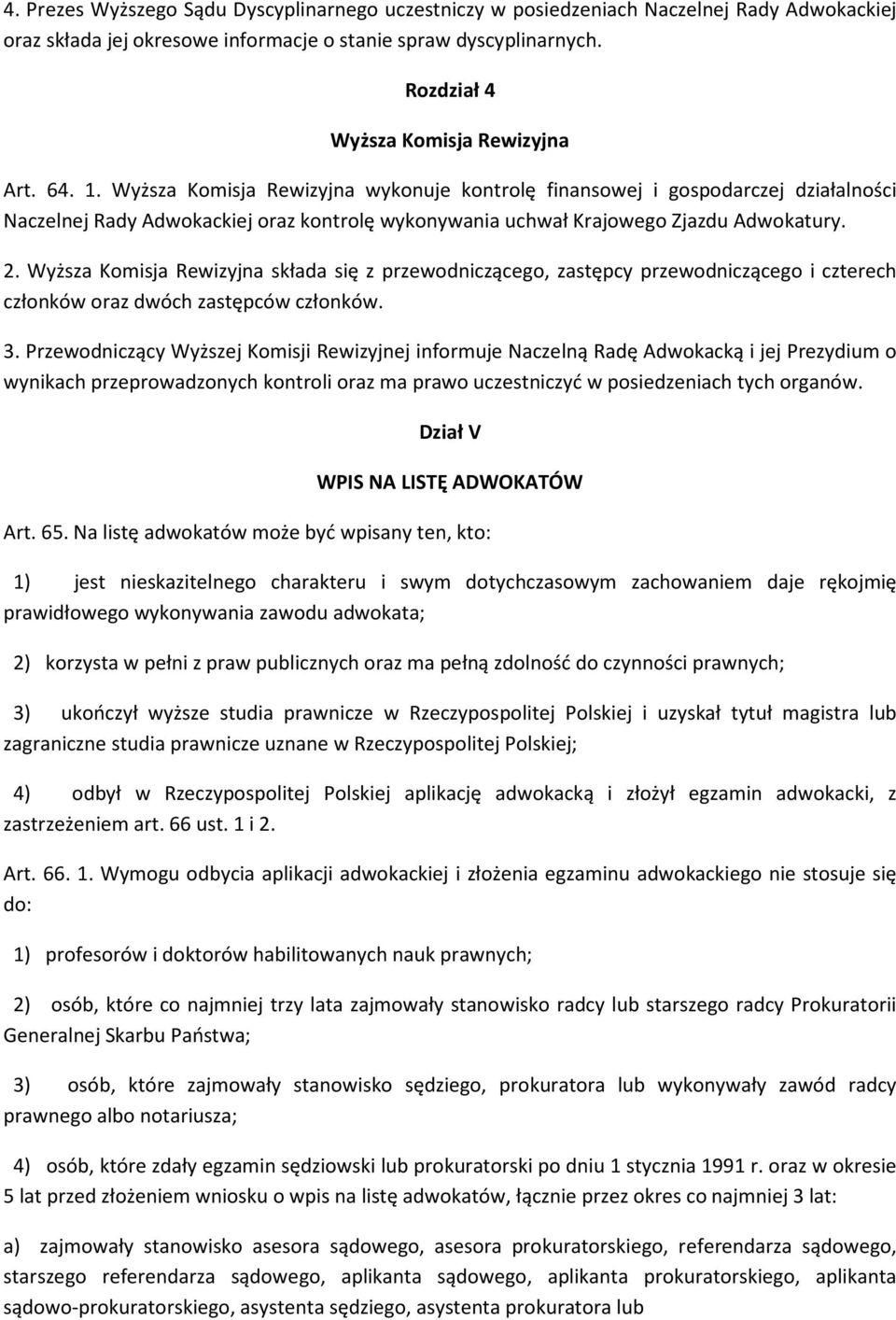 Wyższa Komisja Rewizyjna wykonuje kontrolę finansowej i gospodarczej działalności Naczelnej Rady Adwokackiej oraz kontrolę wykonywania uchwał Krajowego Zjazdu Adwokatury. 2.